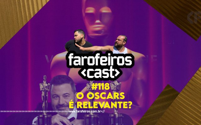O Oscars é relevante - Farofeiros Cast #118 - Blog Farofeiros