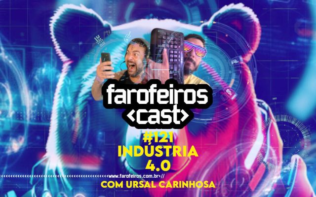 Indústria 4.0 com Ursal Carinhosa - Farofeiros Cast #121 - Blog Farofeiros
