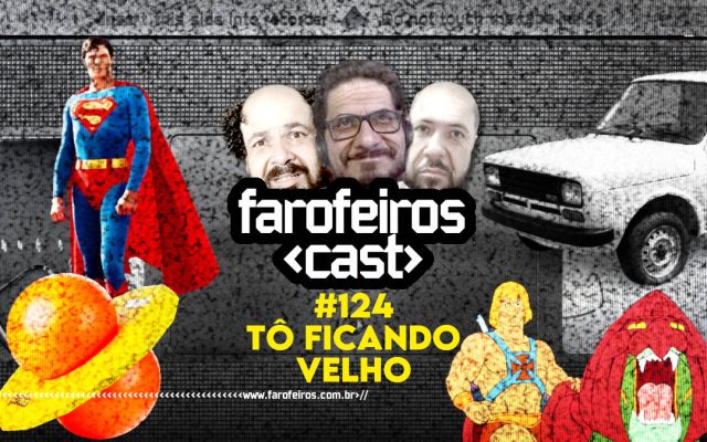 Tô ficando velho - Farofeiros Cast #124 - Blog Farofeiros