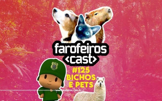 Bichos e pets - Farofeiros Cast #125 - Blog Farofeiros