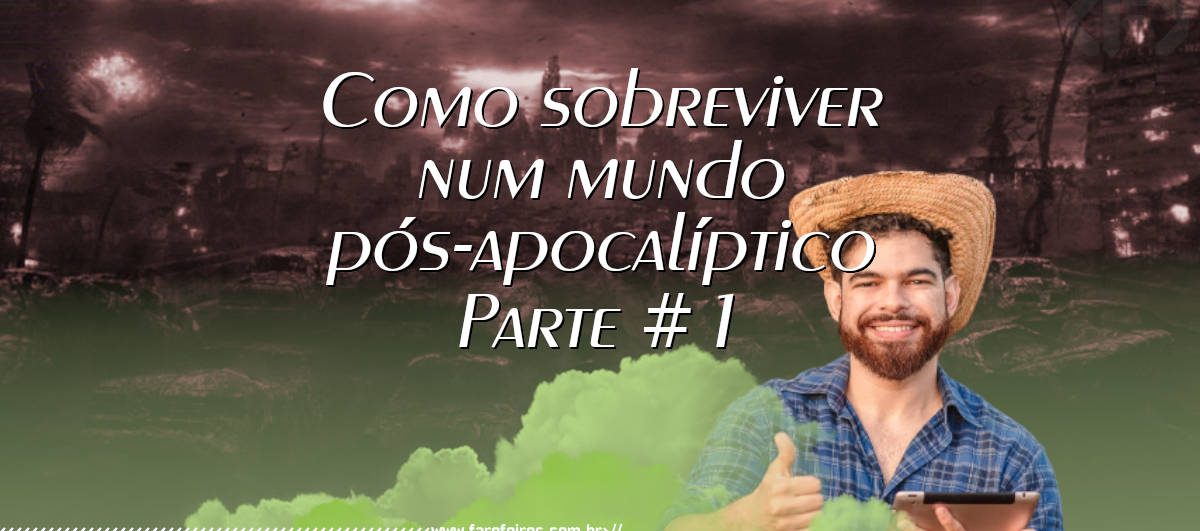 Como sobreviver num mundo pós-apocalíptico #1 - Blog Farofeiros - 1