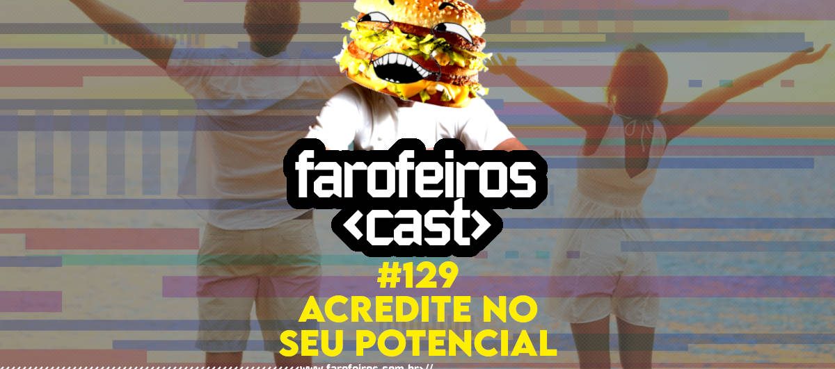 Acredite no seu potencial - Farofeiros Cast #129 - Blog Farofeiros