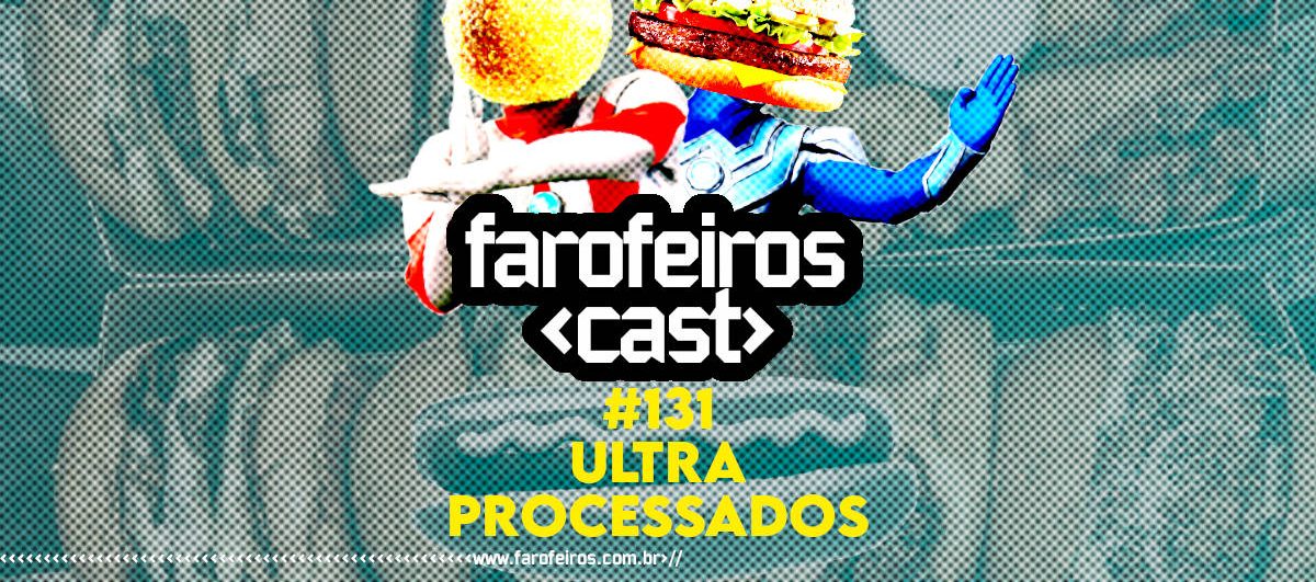 Ultraprocessados - Farofeiros Cast #131 - Blog Farofeiros