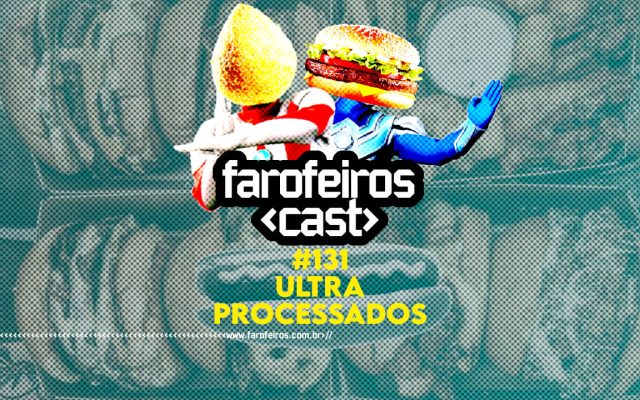 Ultraprocessados - Farofeiros Cast #131 - Blog Farofeiros