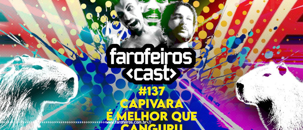 Capivara é Melhor Que Canguru - Farofeiros Cast #137 - Blog Farofeiros