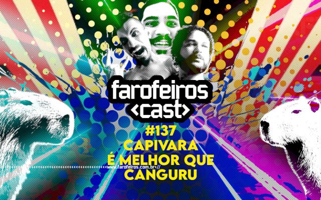 Capivara é Melhor Que Canguru - Farofeiros Cast #137 - Blog Farofeiros