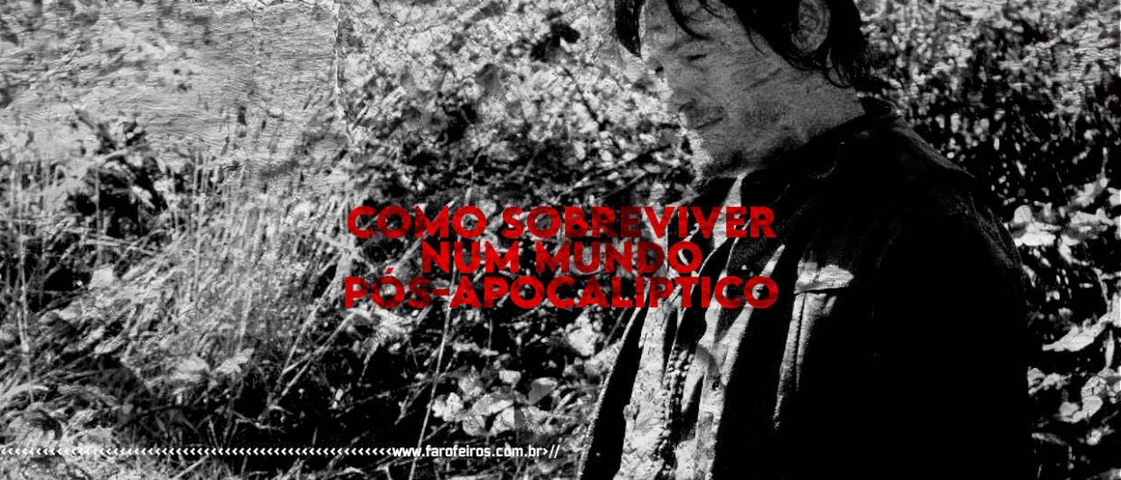 Como sobreviver num mundo pós-apocalíptico - Walking Dead - Daryl - Blog Farofeiros