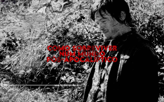 Como sobreviver num mundo pós-apocalíptico - Walking Dead - Daryl - Blog Farofeiros