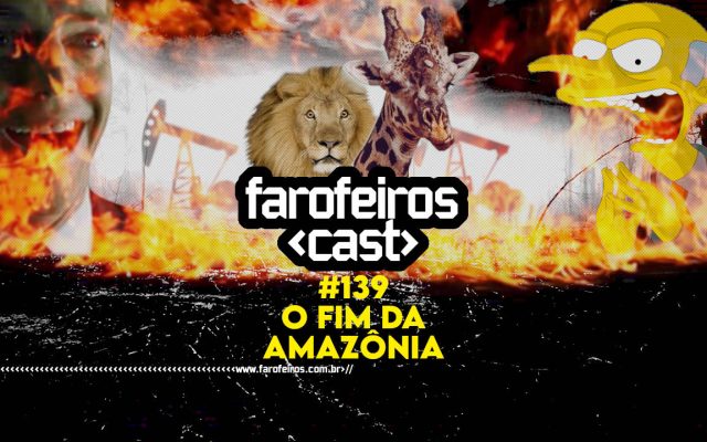 O Fim da Amazônia - Farofeiros Cast #139 - Blog Farofeiros