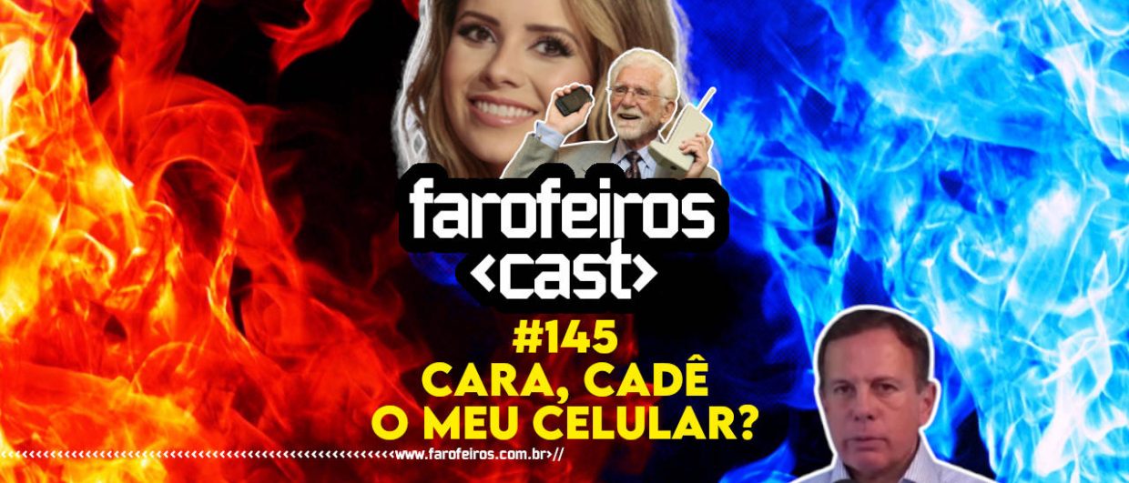 Cara Cadê meu Celular - Farofeiros Cast #145 - BLOG FAROFEIROS