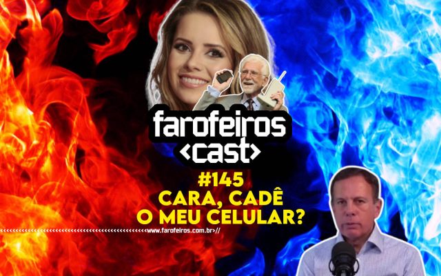 Cara Cadê meu Celular - Farofeiros Cast #145 - BLOG FAROFEIROS