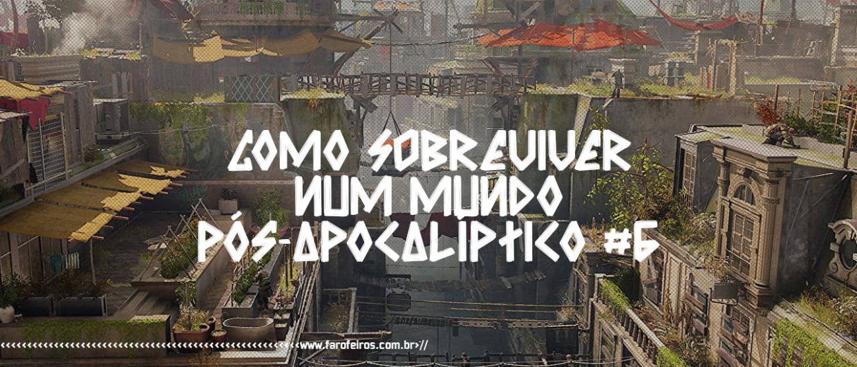 Como sobreviver num mundo pós-apocalíptico #6 - Dying Light 2 - BLOG FAROFEIROS