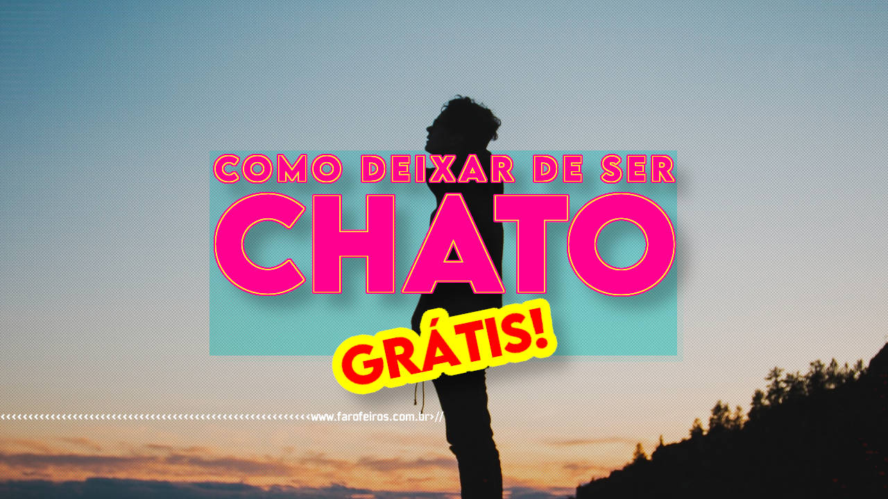 Curso COMO DEIXAR DE SER CHATO Grátis - BLOG FAROFEIROS