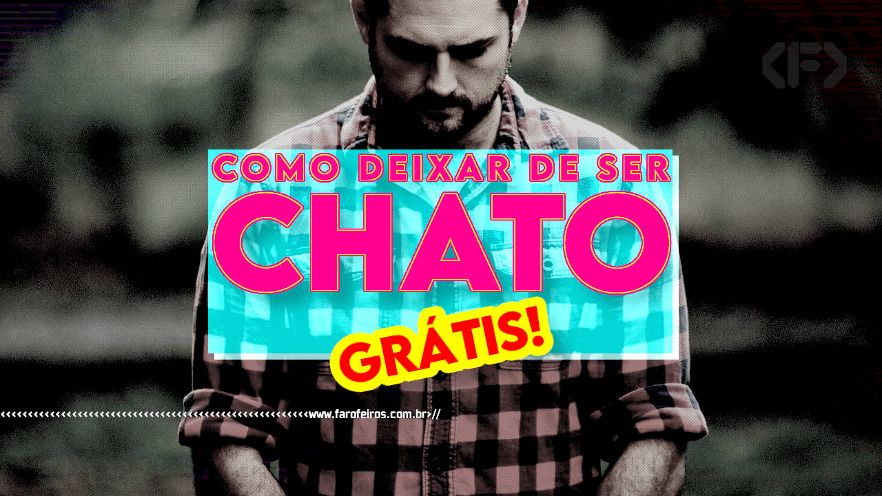 Curso COMO DEIXAR DE SER CHATO Grátis - BLOG FAROFEIROS