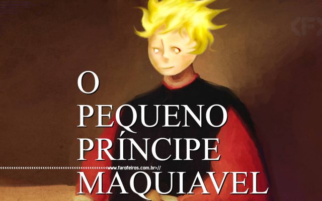 O Pequeno Príncipe Maquiavel - BLOG FAROFEIROS