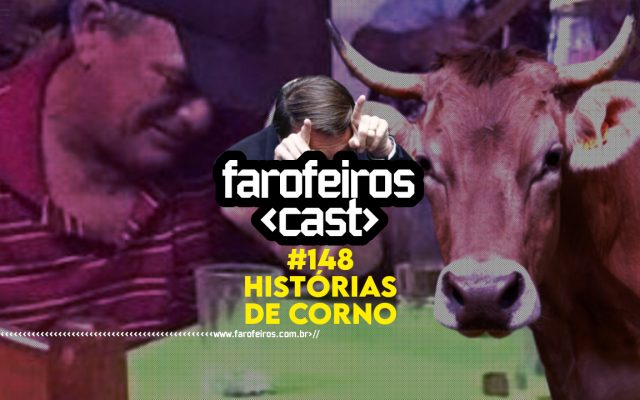 Histórias de Corno - Farofeiros Cast #148 - BLOG FAROFEIROS