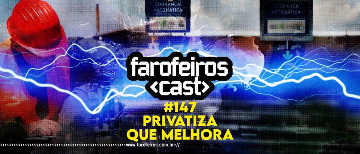 Privatiza que melhora - Farofeiros Cast #147 - BLOG FAROFEIROS