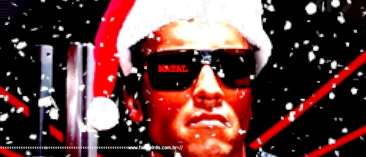 O Natal é artificial - Exterminador do Futuro - BLOG FAROFEIROS