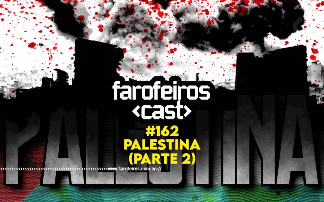 Palestina parte 2 - Farofeiros Cast #162 - BLOG FAROFEIROS