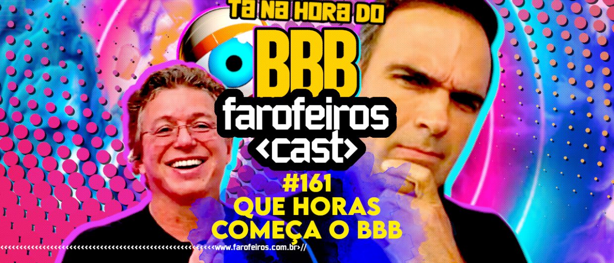 Que horas começa o BBB24 - Farofeiros Cast #161 - BLOG FAROFEIROS