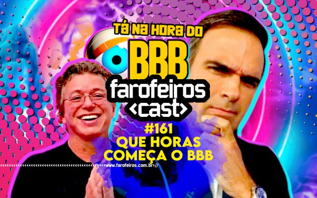 Que horas começa o BBB24 - Farofeiros Cast #161 - BLOG FAROFEIROS