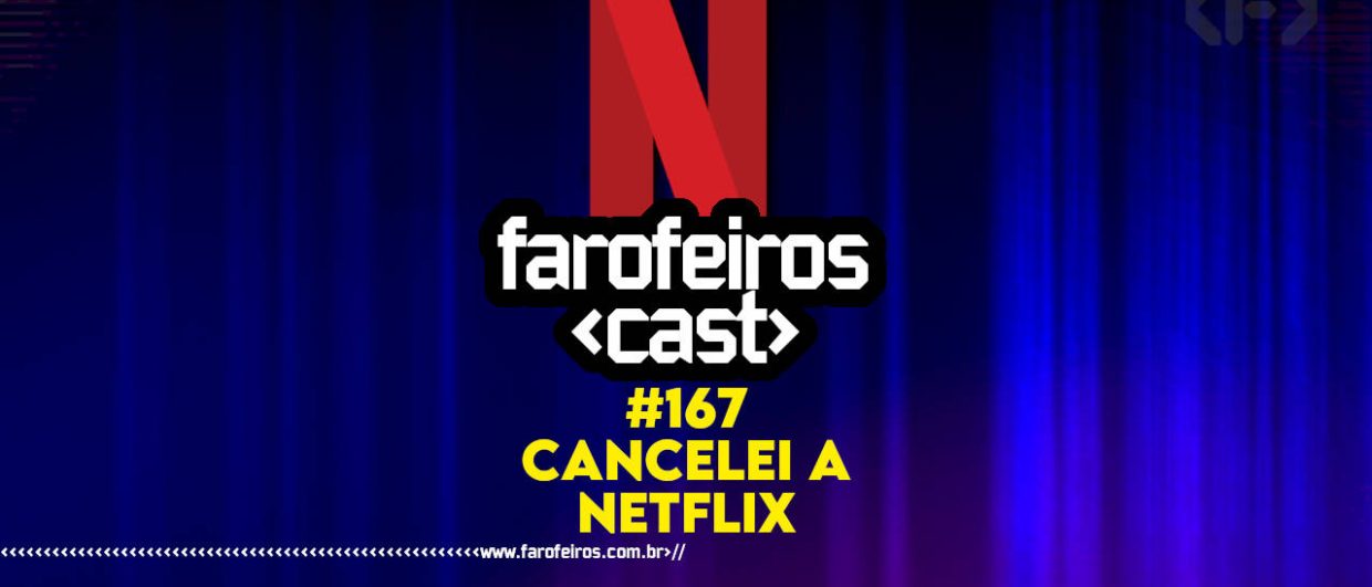 Cancelei a Netflix - Farofeiros Cast #167 - BLOG FAROFEIROS