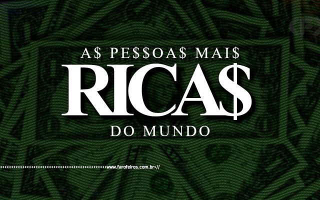 Lista das 10 pessoas mais ricas do mundo - BLOG FAROFEIROS