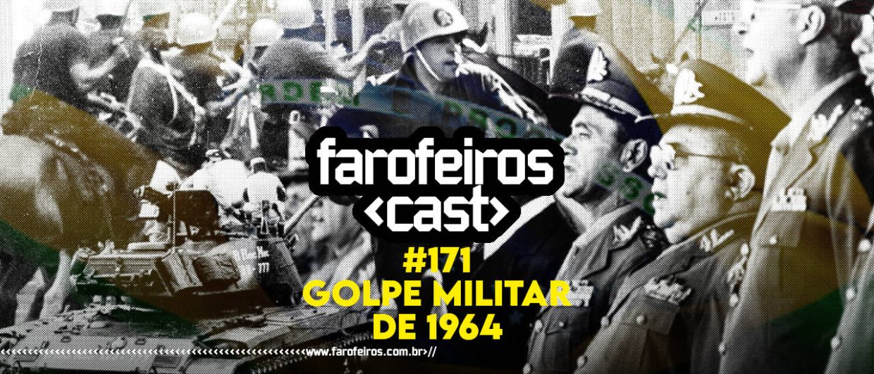 Golpe Militar de 1964 - 60 anos - Farofeiros Cast #171 - BLOG FAROFEIROS