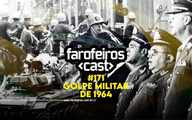 Golpe Militar de 1964 - 60 anos - Farofeiros Cast #171 - BLOG FAROFEIROS