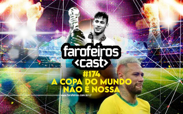 A Copa do Mundo não é Nossa - Farofeiros Cast #174 - BLOG FAROFEIROS