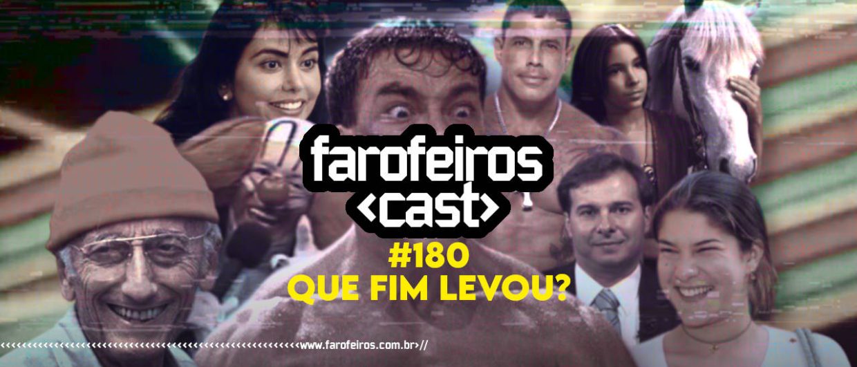 Que fim levou - Farofeiros Cast #180 - Blog Farofeiros