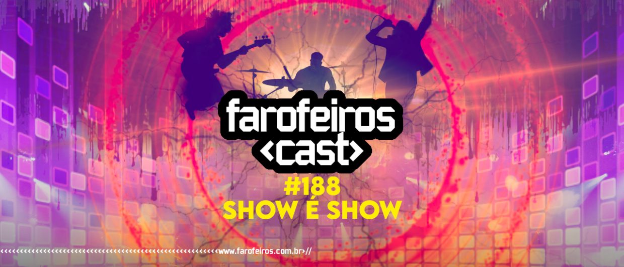 Farofeiros Cast #188 - SHOW é show - BLOG FAROFEIROS