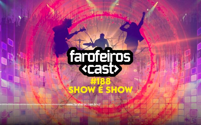 Farofeiros Cast #188 - SHOW é show - BLOG FAROFEIROS