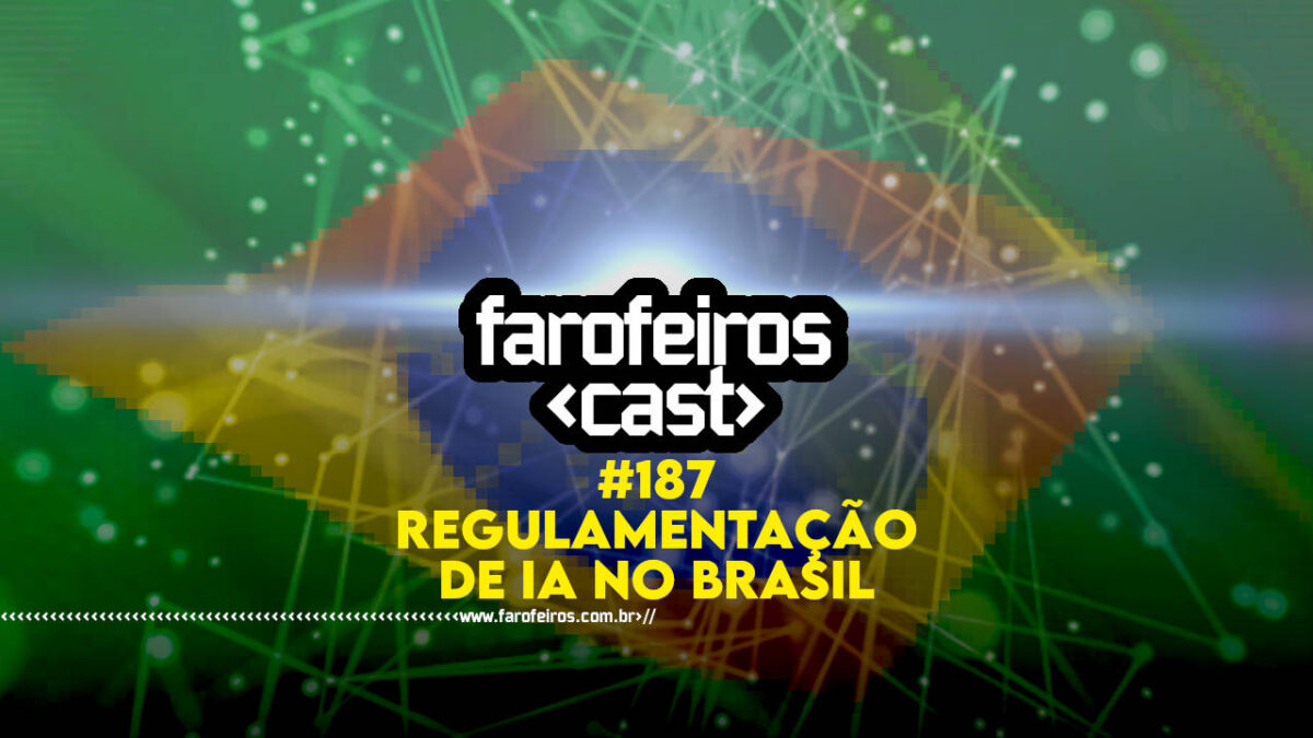 Regulamentação de IA no Brasil - Farofeiros Cast #187 - BLOG FAROFEIROS