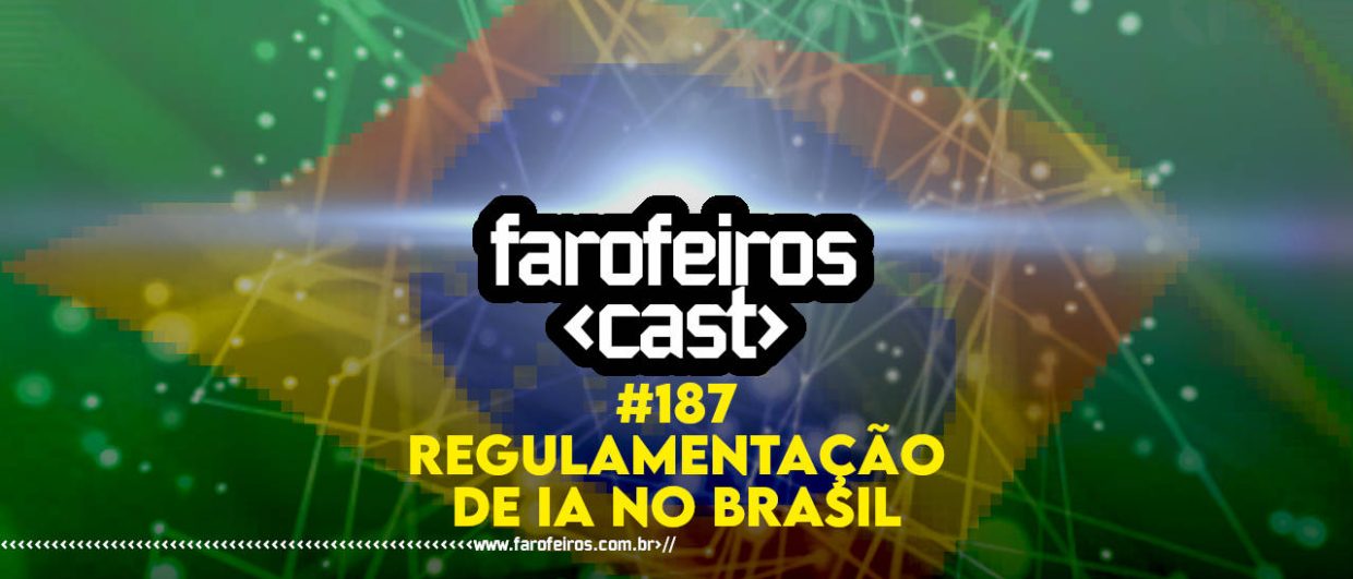 Regulamentação de IA no Brasil - Farofeiros Cast #187 - BLOG FAROFEIROS