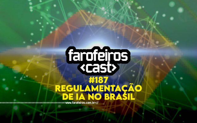Regulamentação de IA no Brasil - Farofeiros Cast #187 - BLOG FAROFEIROS
