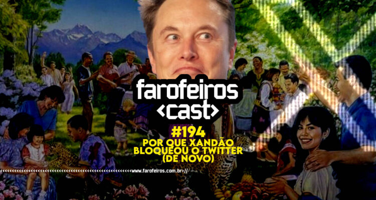 Por que Xandão Bloqueou o Twitter (de novo) - Farofeiros Cast #194 - blog FAROFEIROS