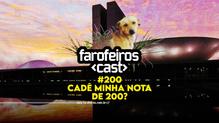 Cadê minha nota de 200 - Farofeiros Cast #200 - blog FAROFEIROS