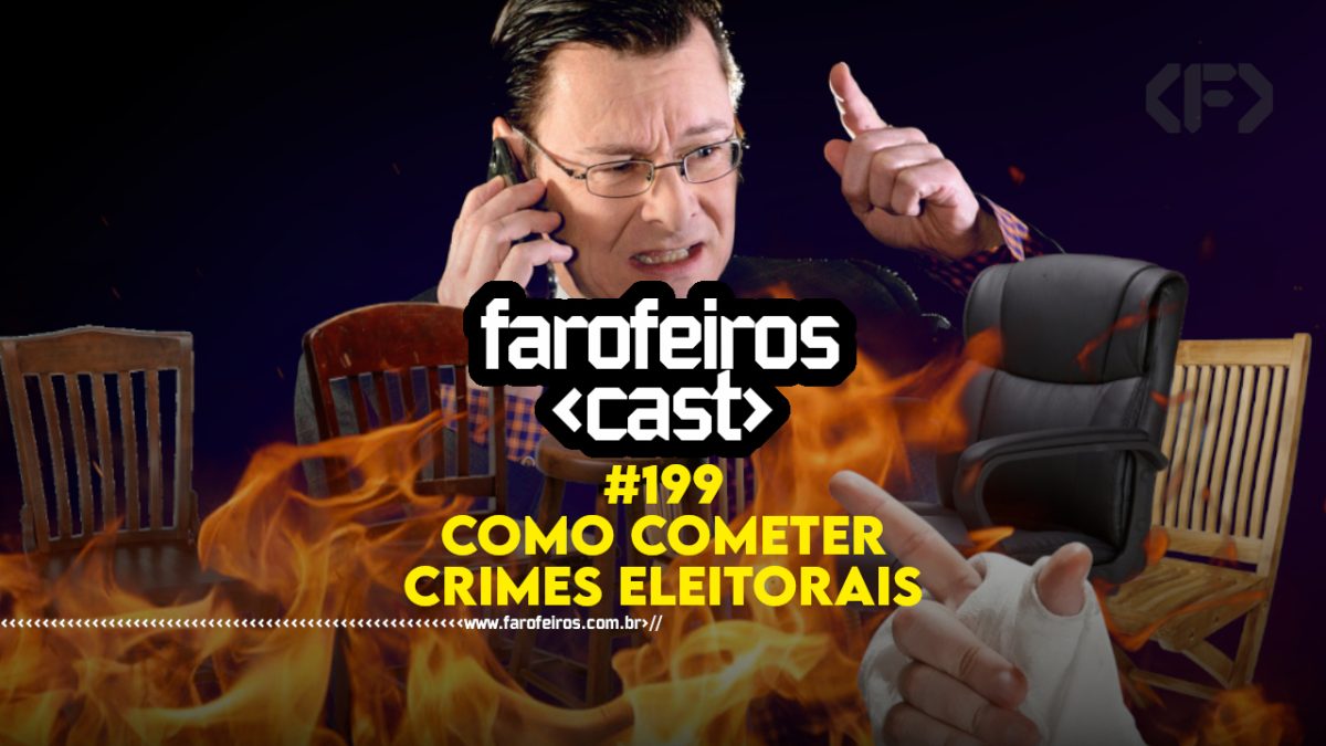 Como cometer crimes eleitorais - Farofeiros Cast #199 - blog FAROFEIROS