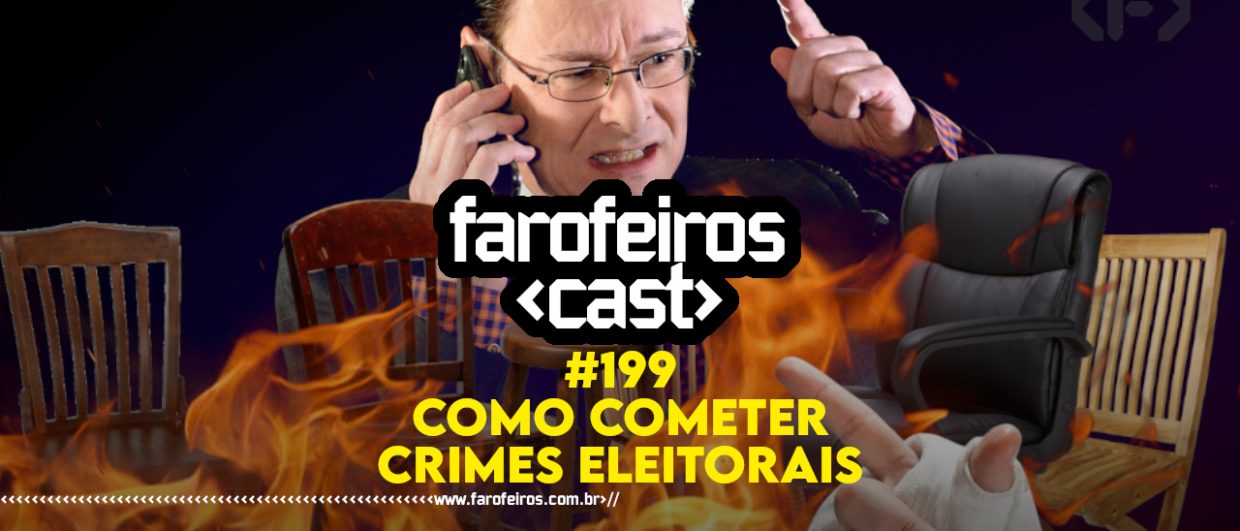 Como cometer crimes eleitorais - Farofeiros Cast #199 - blog FAROFEIROS