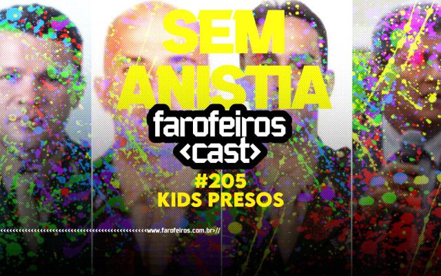 KIDS PRESOS - Farofeiros Cast #205 - blog FAROFEIROS