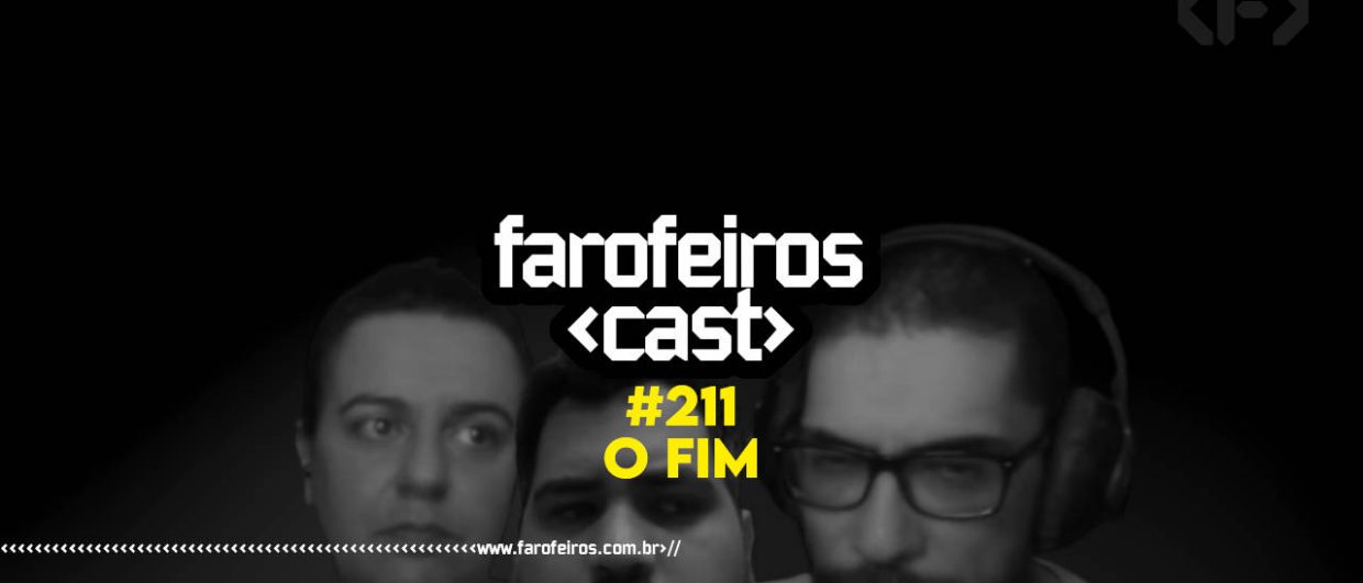 O FIM - Farofeiros Cast #211 - blog FAROFEIROS