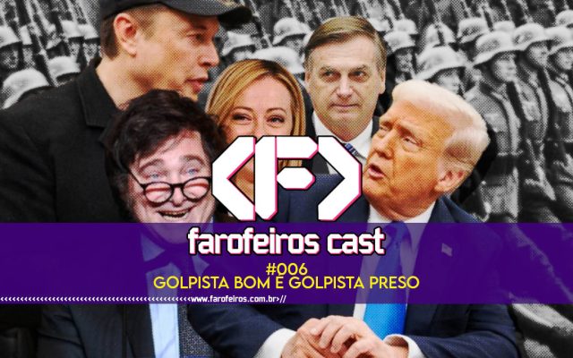 Golpista bom é golpista preso - Farofeiros Cast #006 - blog FAROFEIROS