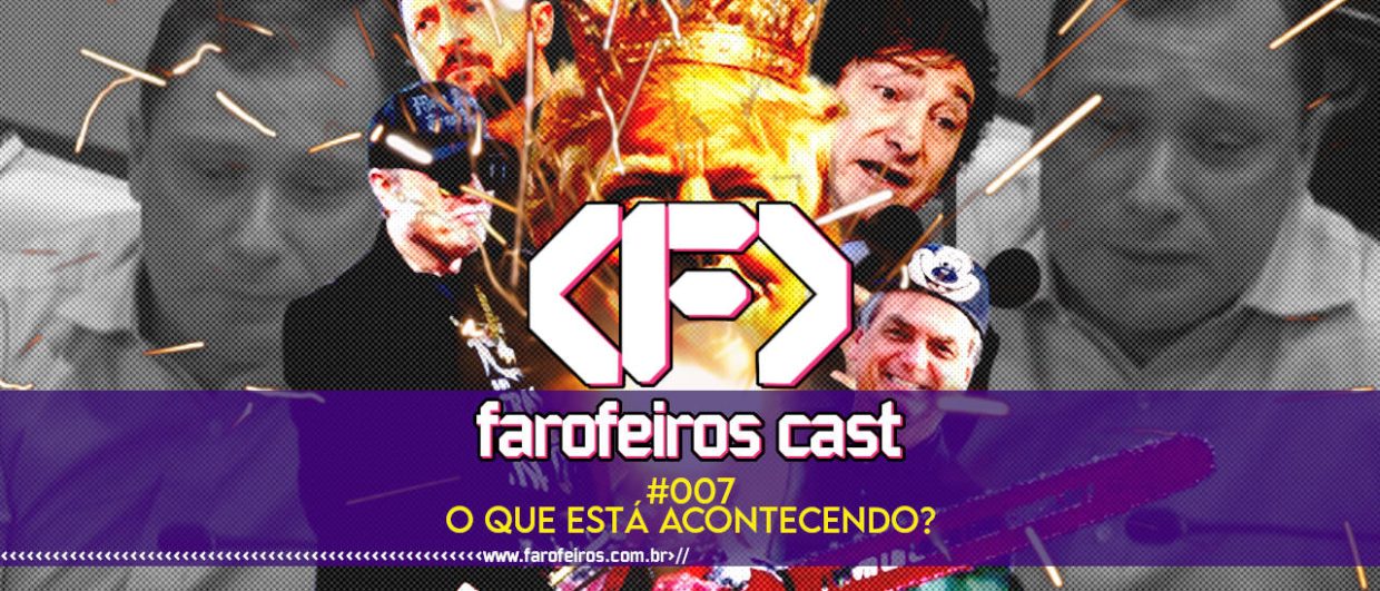 O que está acontecendo - Farofeiros Cast #007 - blog FAROFEIROS