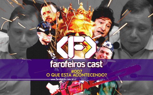 O que está acontecendo - Farofeiros Cast #007 - blog FAROFEIROS