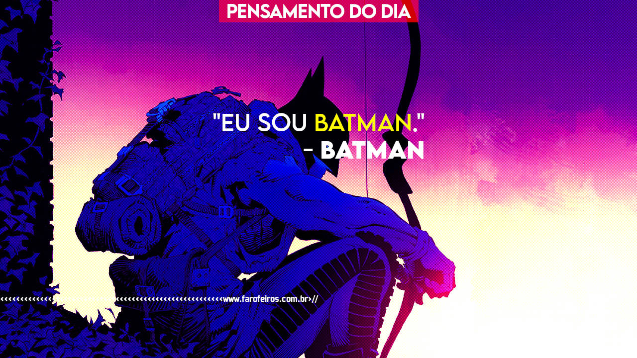 Pensamento - eu sou batman - blog FAROFEIROS