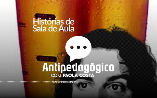 Escândalo da Pirâmide de Cerveja - Histórias de Sala de Aula - Antipedagógico com Paola Costa - blog FAROFEIROS