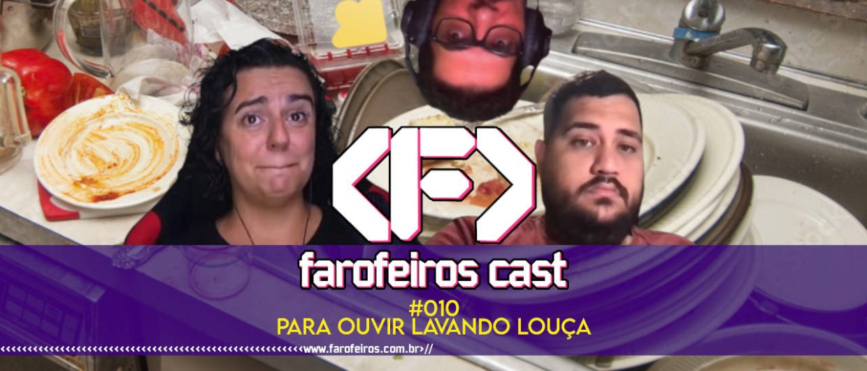 Para ouvir lavando louça - Farofeiros Cast #010 - blog FAROFEIROS