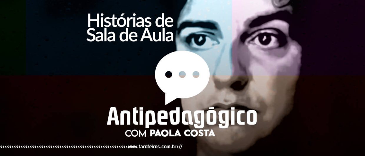 Quando o desprezo fala mais alto que a acolhida - Histórias de Sala de Aula - Antipedagógico com Paola Costa - blog FAROFEIROS