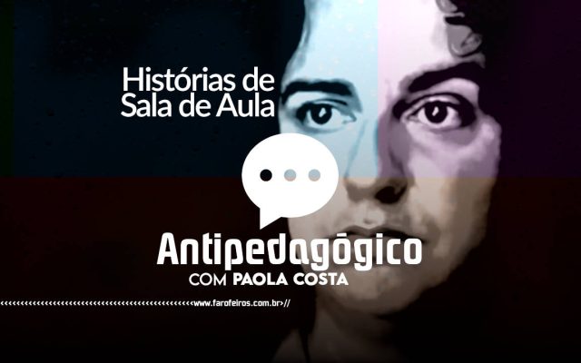 Quando o desprezo fala mais alto que a acolhida - Histórias de Sala de Aula - Antipedagógico com Paola Costa - blog FAROFEIROS